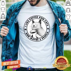 Happy I Like Coffee And Cats And Maybe 3 People Shirt