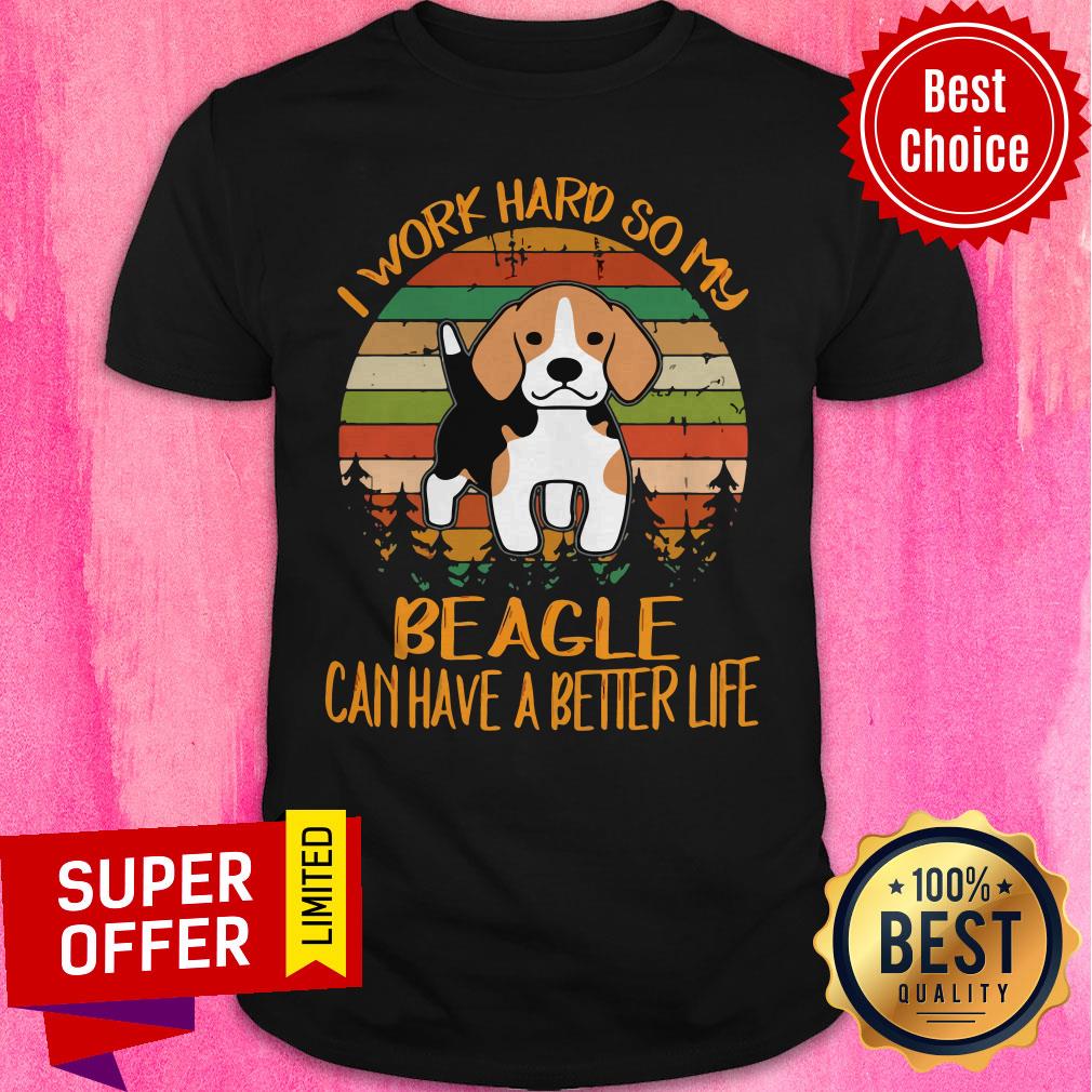 Awesome I Work Hard So My Beagle Can Have A Better Life Dog Shirt