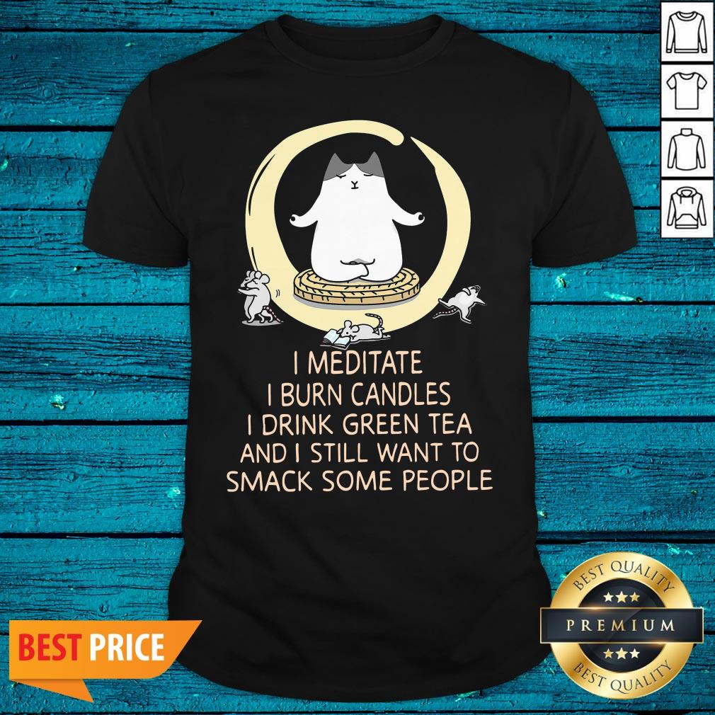 Pro I Meditate I Burn Candles I Drink Green Tea And I Still Want To Smack Some People Shirt