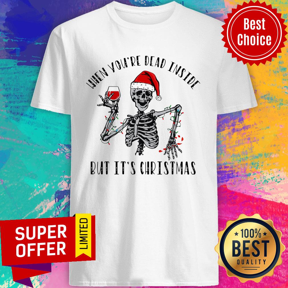 Skeleton When You're Dead Inside But It’s Christmas Shirt