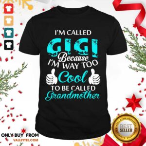 Top Im Called Gigi Because Im Way Too Cool To Be Called Grandmother Shirt