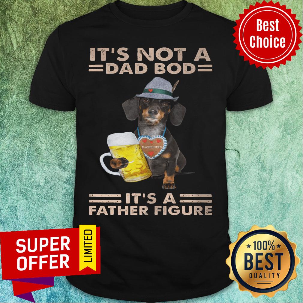 It's Not A Dad Bod Dog It's A Father Figure Shirt