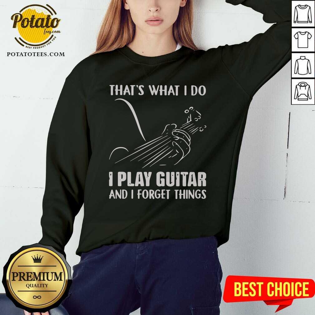 Thats What I Do I Play Guitar And I Forget Things Shirt - Image 3