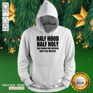 Alternative view of Happy Half Hood Half Holy That Means Pray With Me Don't Play With Me Shirt