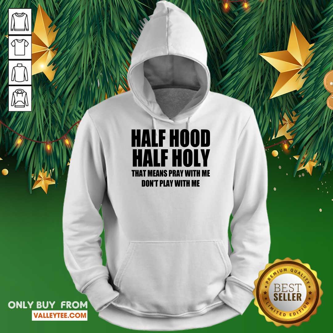 Happy Half Hood Half Holy That Means Pray With Me Don't Play With Me Shirt - Image 2
