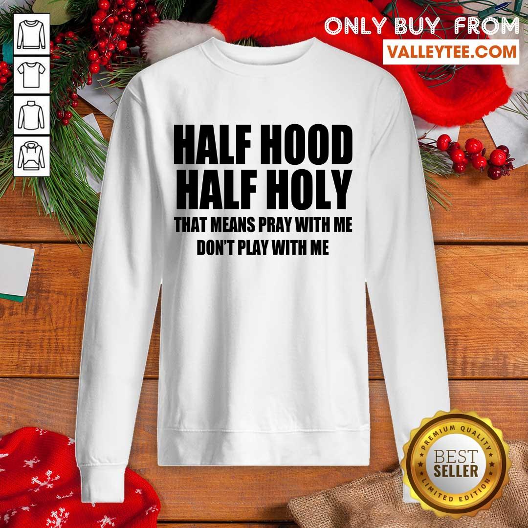 Happy Half Hood Half Holy That Means Pray With Me Don't Play With Me Shirt - Image 5