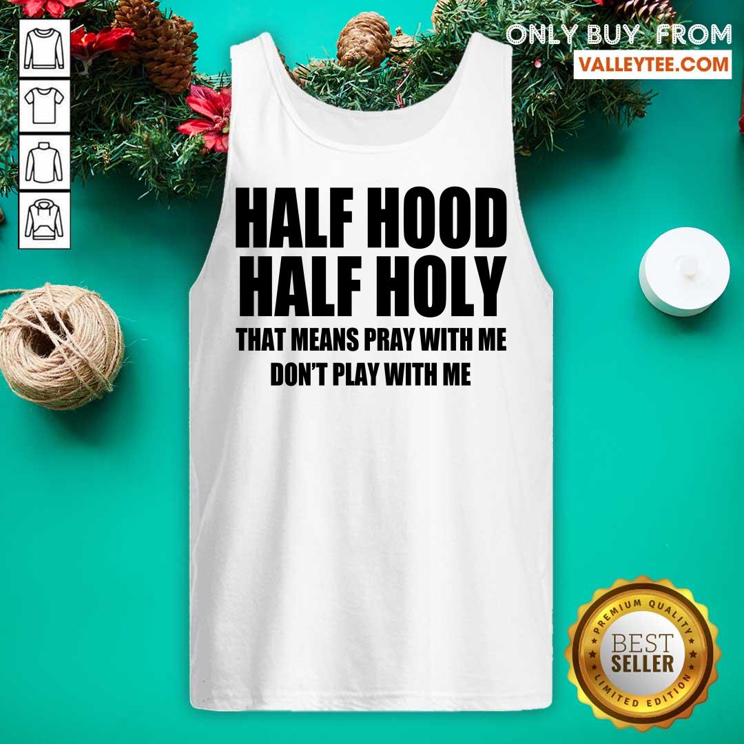 Happy Half Hood Half Holy That Means Pray With Me Don't Play With Me Shirt - Image 4