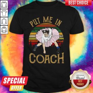 Perfect Put Me In Coach Vintage Shirt