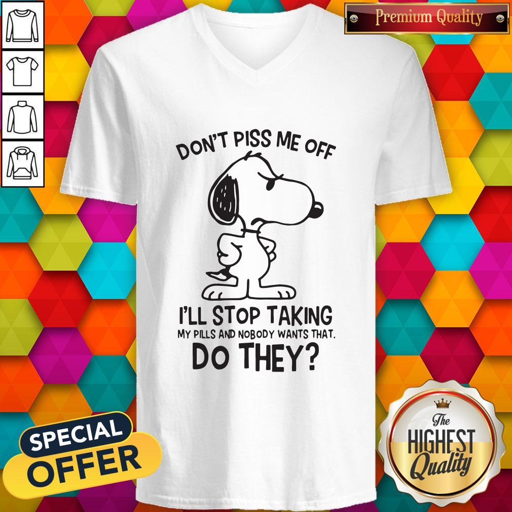 Snoopy Don’t Piss Me Off I’ll Stop Taking My Pills And Nobody Wants That Do They Shirt - Image 2