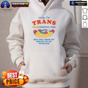 Alternative view of Nice Yeah I'm Trans Transporting This Hot Dog From My Mouth To My Stomach T-Shirt