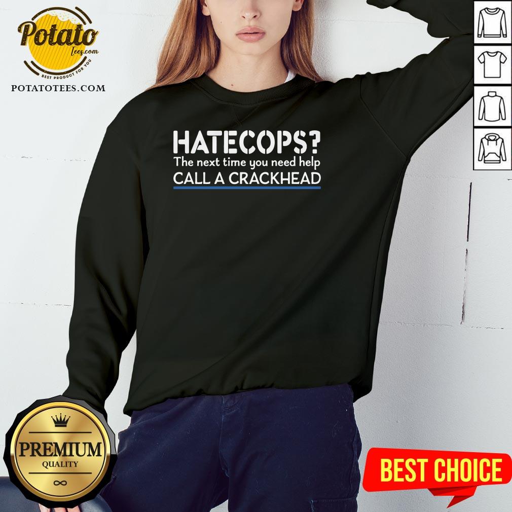 Funny Hate Cops The Nest Time You Need Help Call A Crackhead Shirt - Image 4