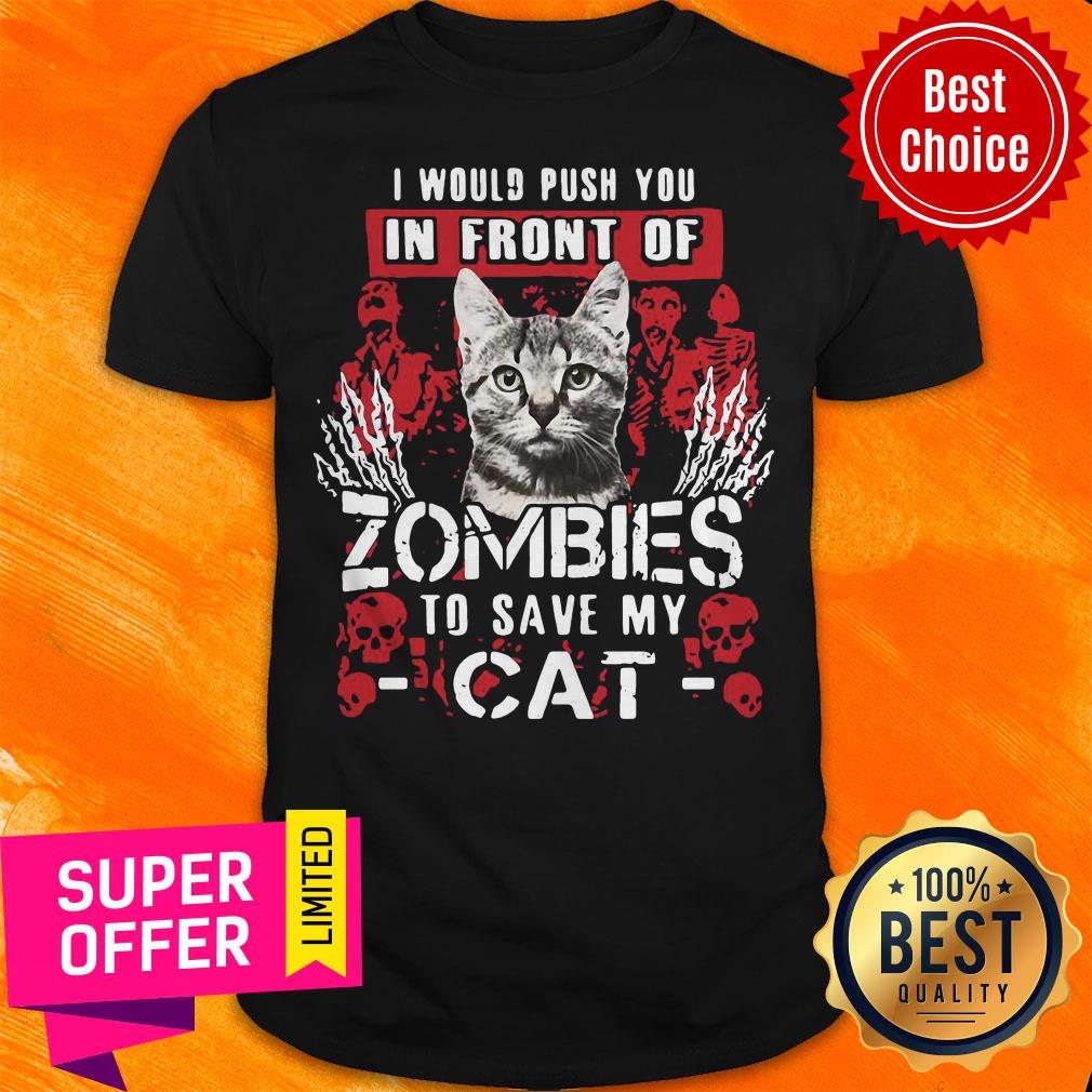 Top I Would Push You In Front Of Zombies To Save My Cat Shirt