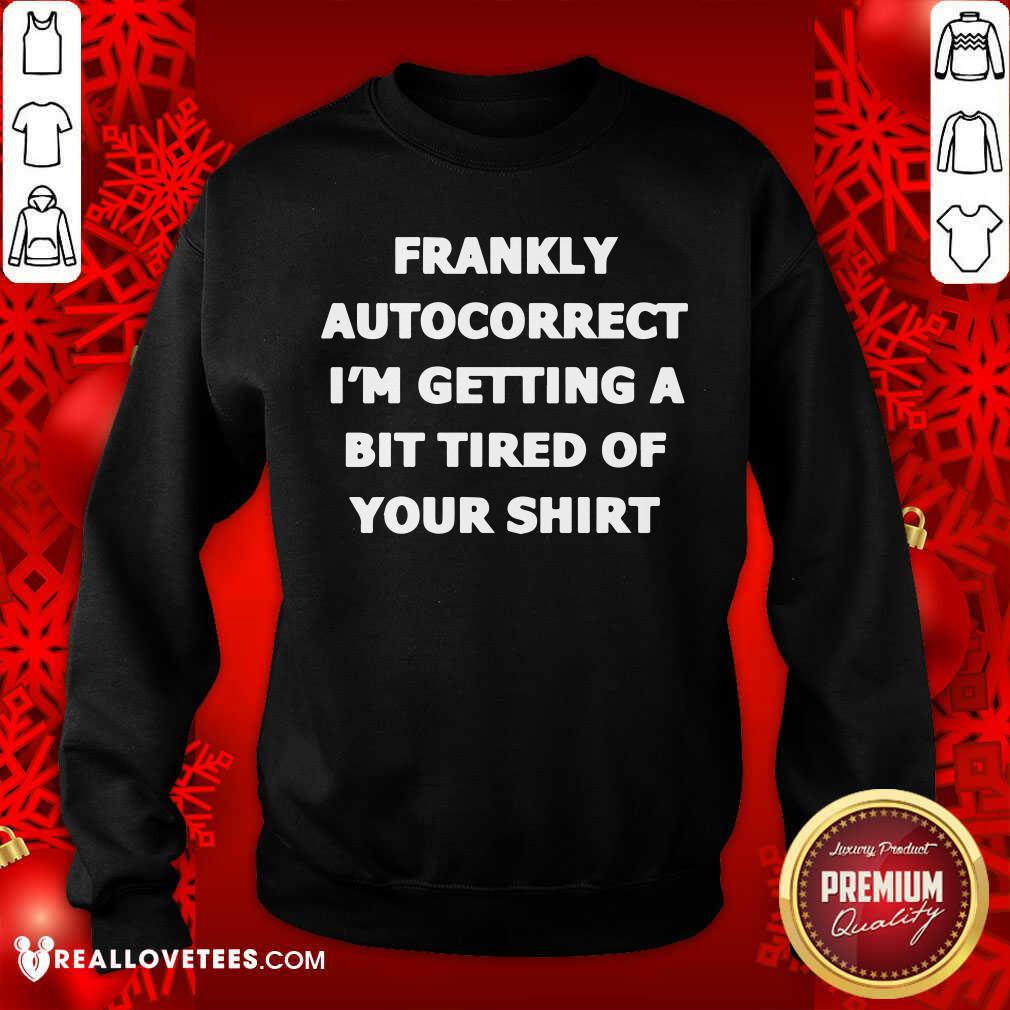 Frankly Autocorrect Im Getting A Bit Tired Of Your Shirt - Image 5