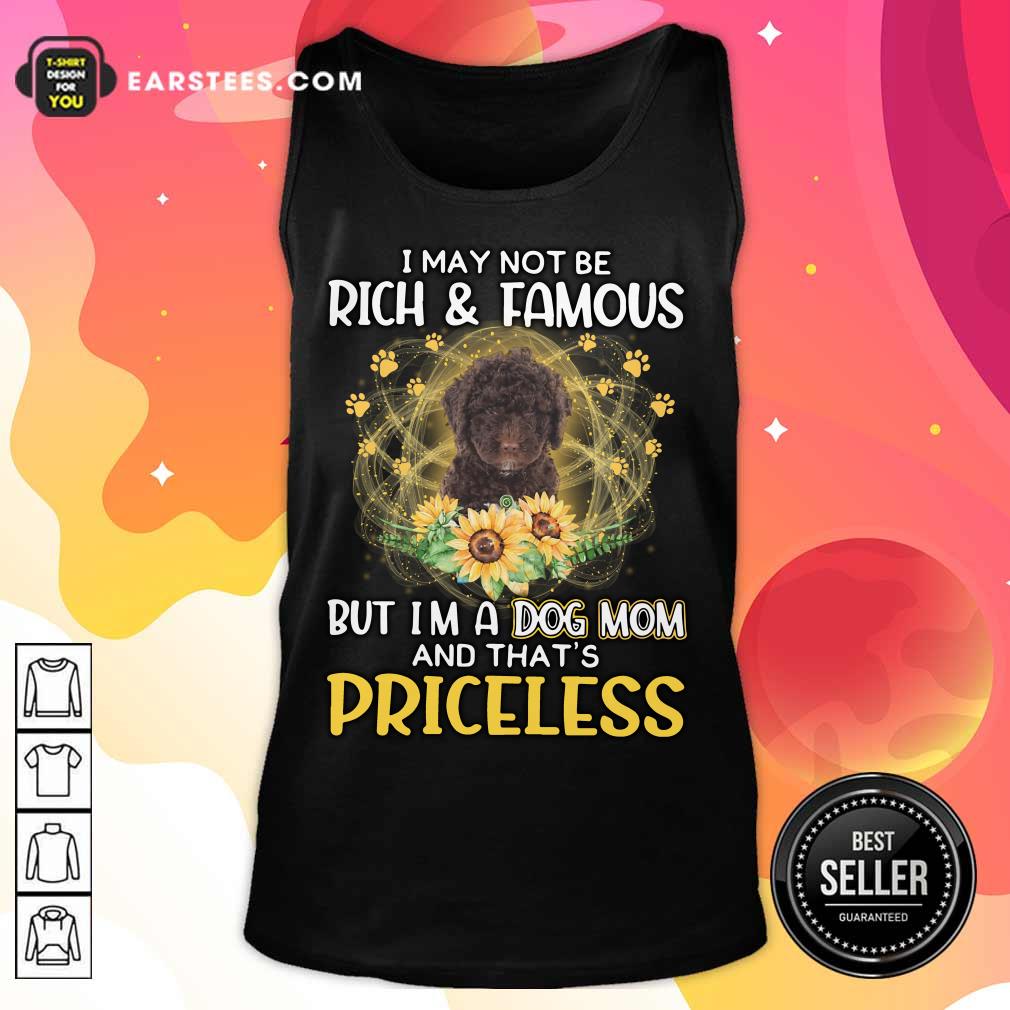 Top Spanish Water I May Not Be Rich And Famous But I'm A Dog Mom And That's Priceless Shirt - Image 2