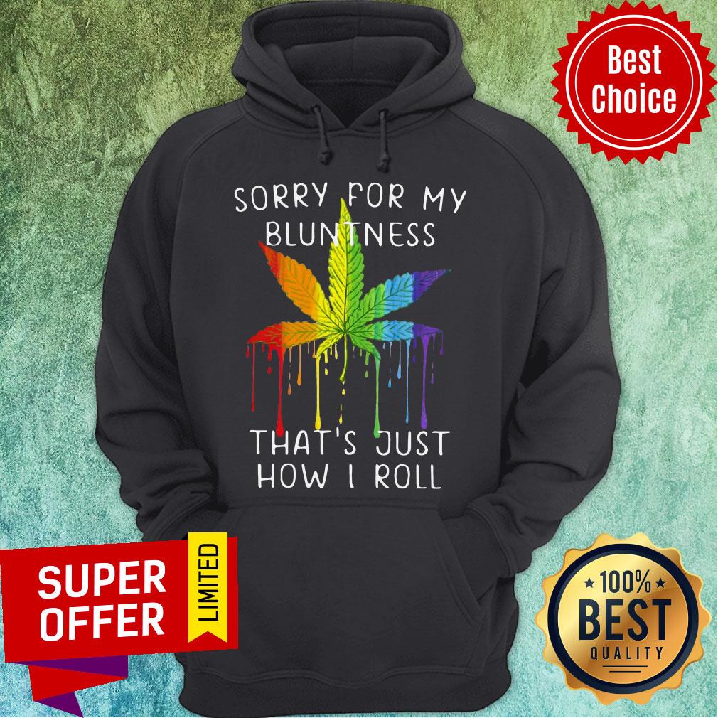 Awesome Weed Sorry For My Bluntness Thats Just How I Roll Shirt - Image 5
