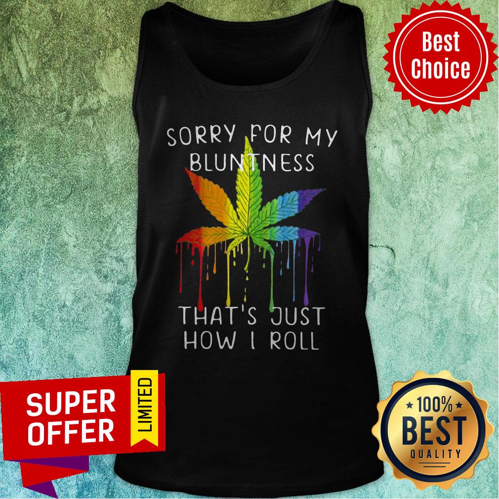 Awesome Weed Sorry For My Bluntness Thats Just How I Roll Shirt - Image 4