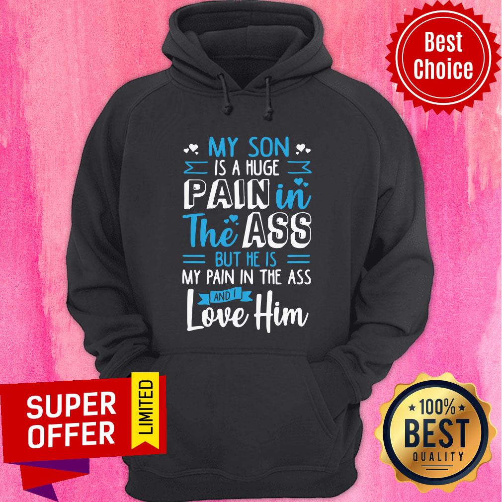My Son Is Huge Pain Ass Love Him Shirt - Image 5