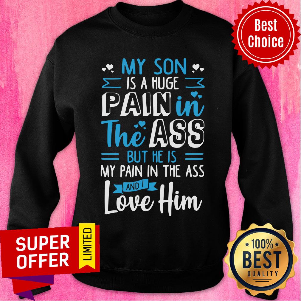 My Son Is Huge Pain Ass Love Him Shirt - Image 4