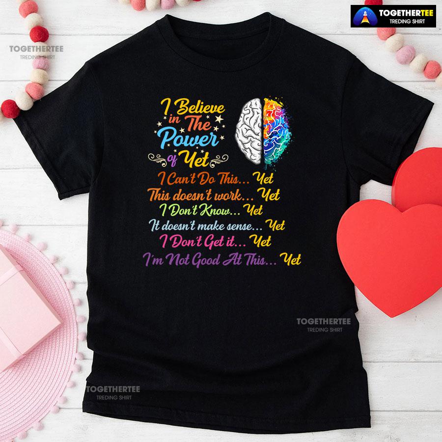 Brain I Believe In The Power Of Yet I Can’t Do This Yet This Doesn’t Work Yet I Don’t Know Yet T-Shirt