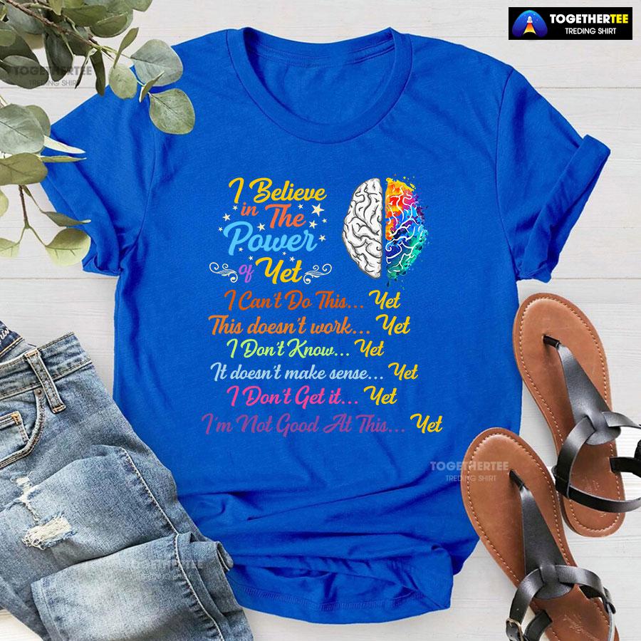 Brain I Believe In The Power Of Yet I Can’t Do This Yet This Doesn’t Work Yet I Don’t Know Yet T-Shirt - Image 5