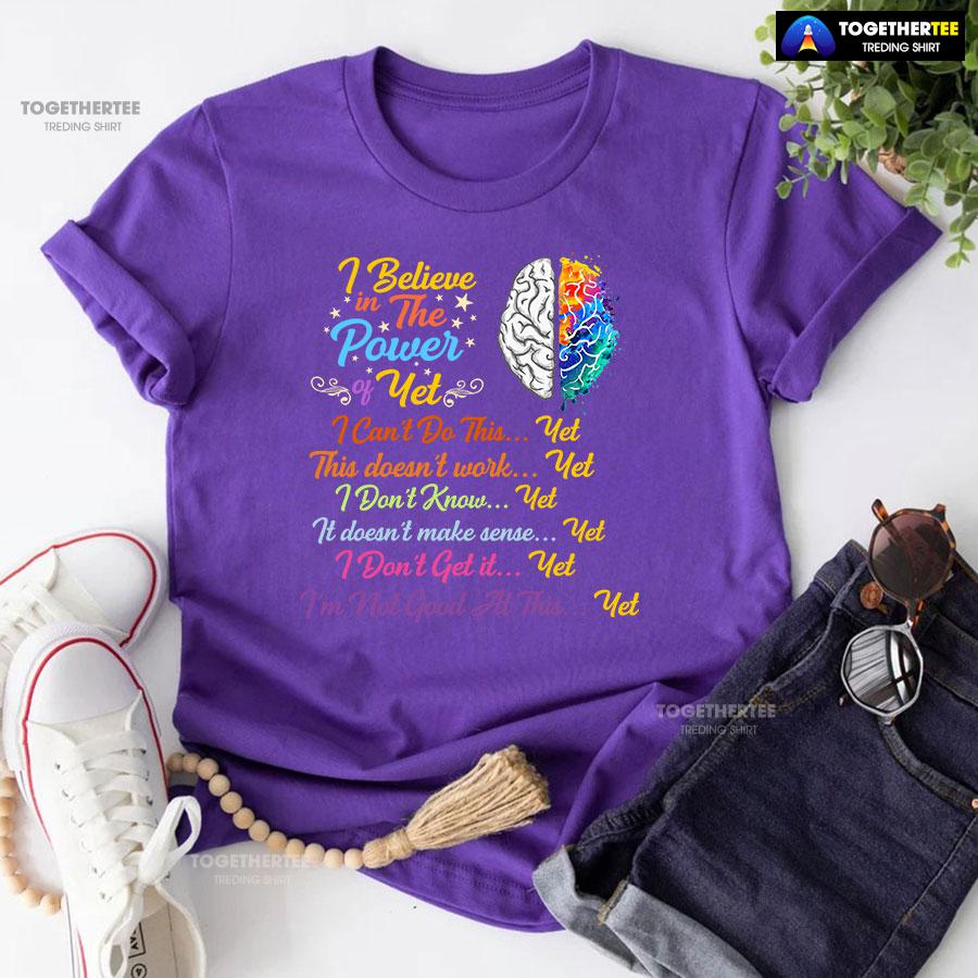 Brain I Believe In The Power Of Yet I Can’t Do This Yet This Doesn’t Work Yet I Don’t Know Yet T-Shirt - Image 6