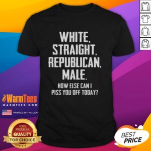 Official White Straight Republican Male How Else Can I Piss You Off Today Letter T-Shirt