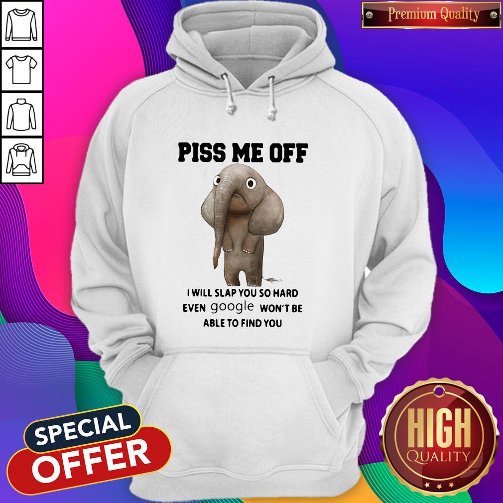 Elephant Piss Me Off I Will Slap You So Hard Even Google Won’t Be Able To Find You Shirt - Image 3