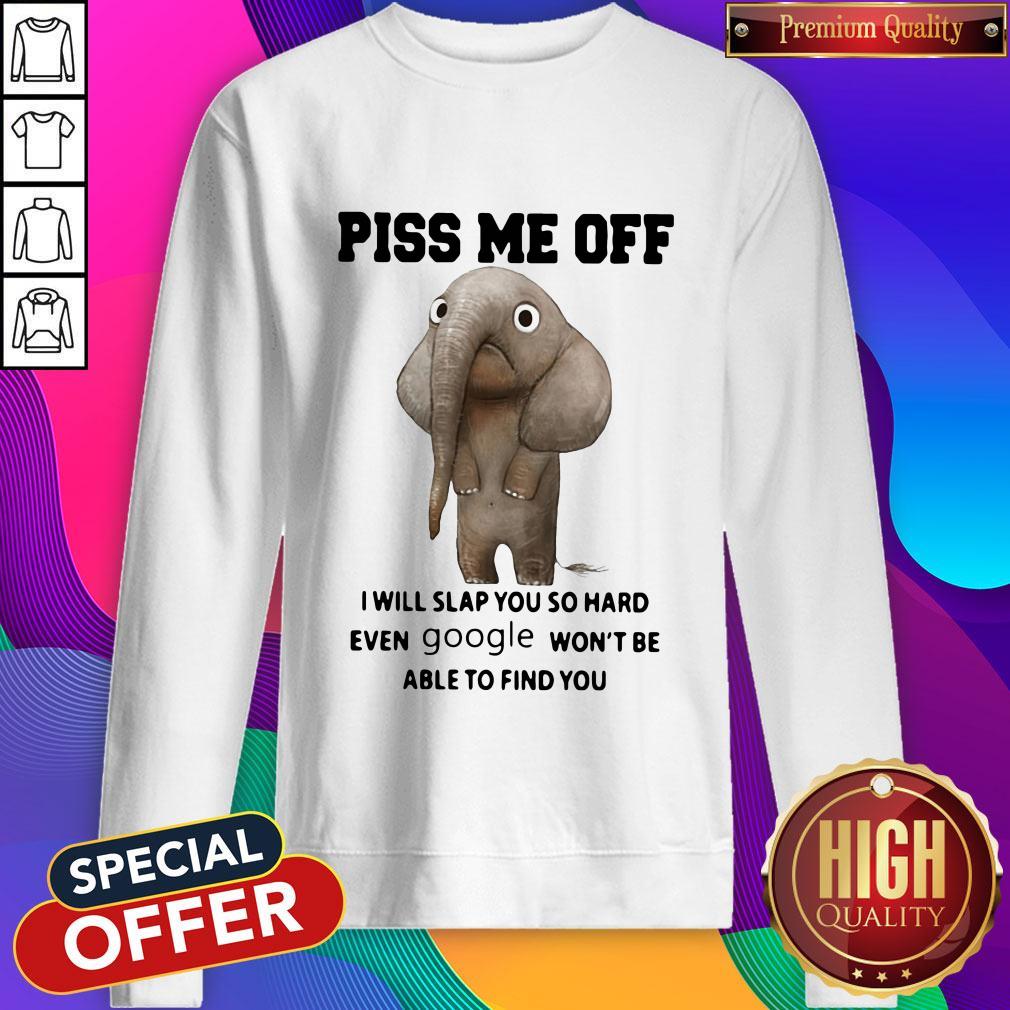 Elephant Piss Me Off I Will Slap You So Hard Even Google Won’t Be Able To Find You Shirt - Image 4