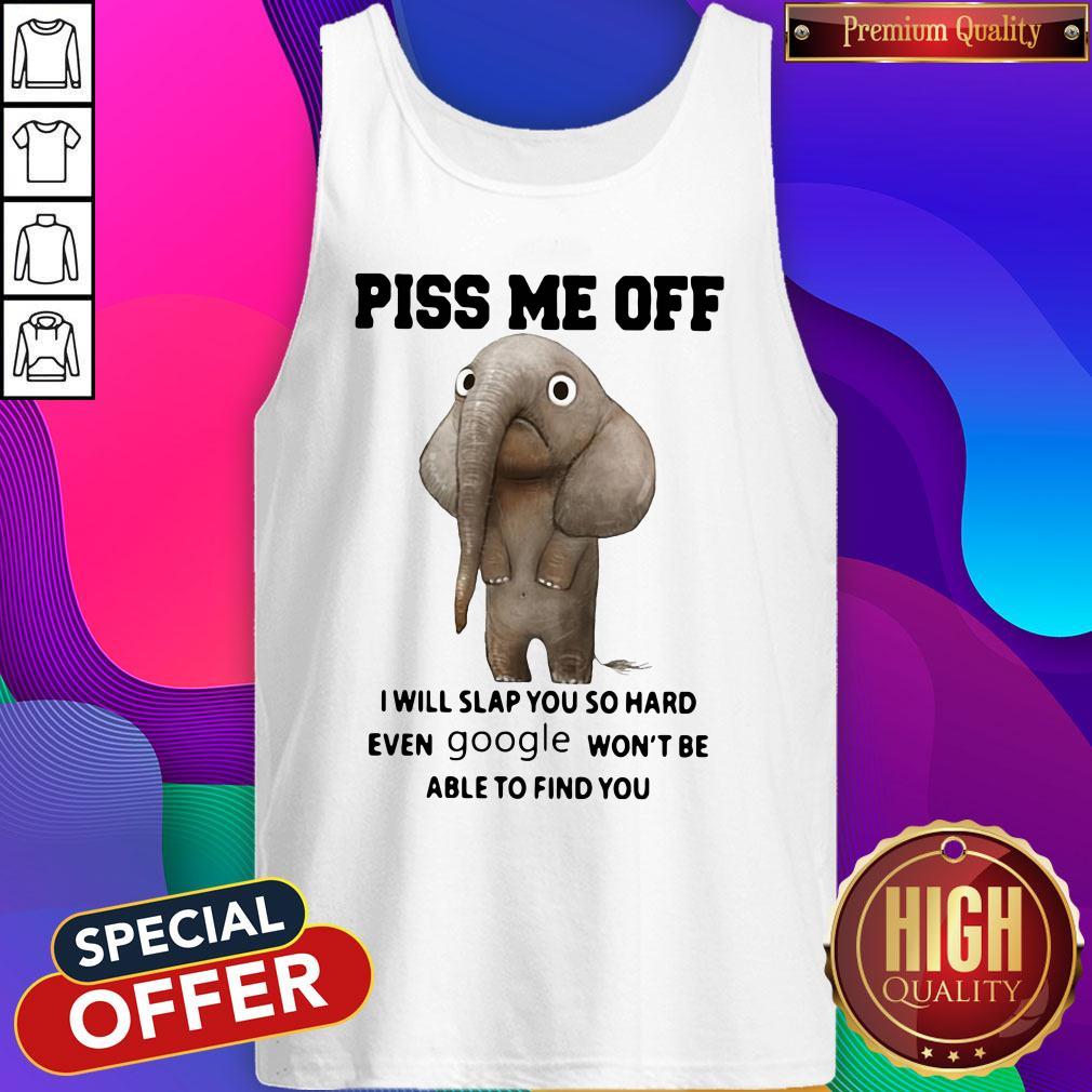 Elephant Piss Me Off I Will Slap You So Hard Even Google Won’t Be Able To Find You Shirt - Image 5