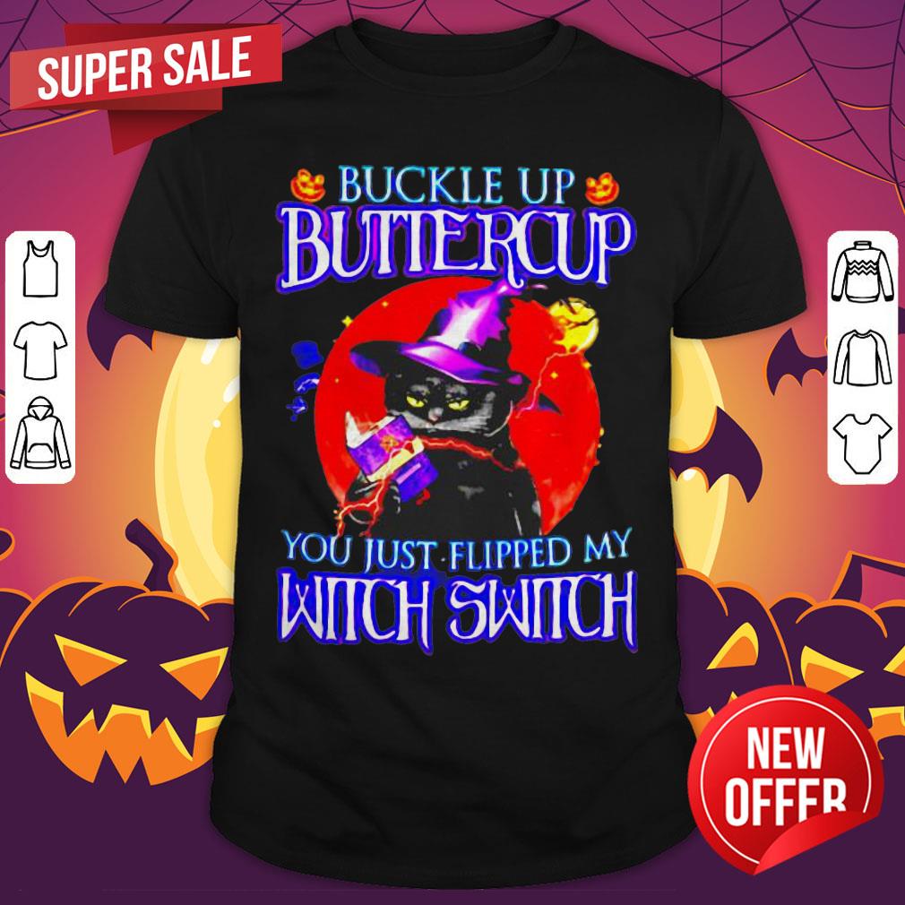 Buckle Up Butiercup You Just Flipped My Witch Switch Shirt
