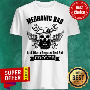 Mechanic Dad Skull Just Like A Regular Dad But Cooler Shirt