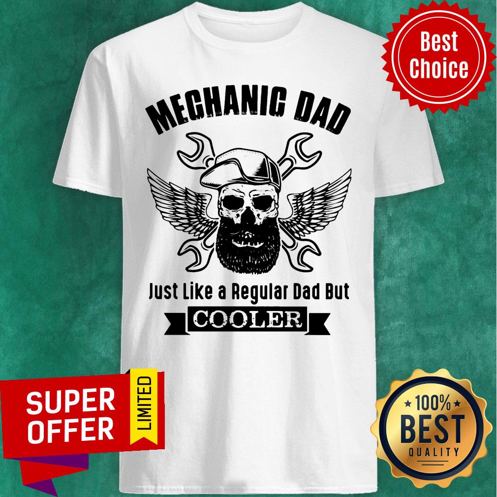 Mechanic Dad Skull Just Like A Regular Dad But Cooler Shirt