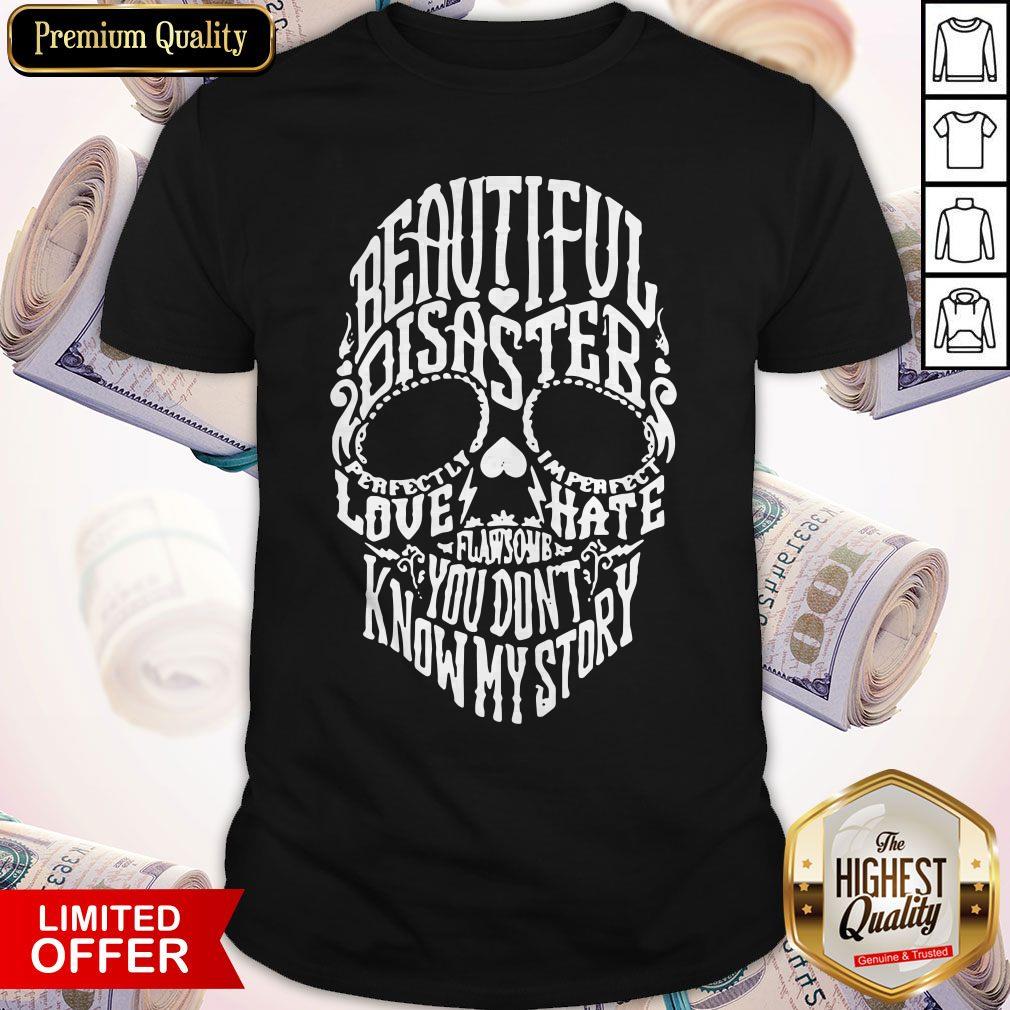 Skull Beautiful Disaster Love Hate Flawsome You Don'T Know My Story Shirt