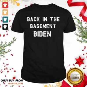 Beautiful Back In The Basement Biden Shirt