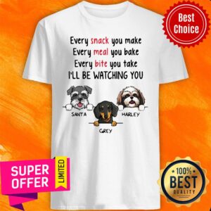 Top Very Snack You Make Meal Bite I’ll Be Watching You Dog Shirt