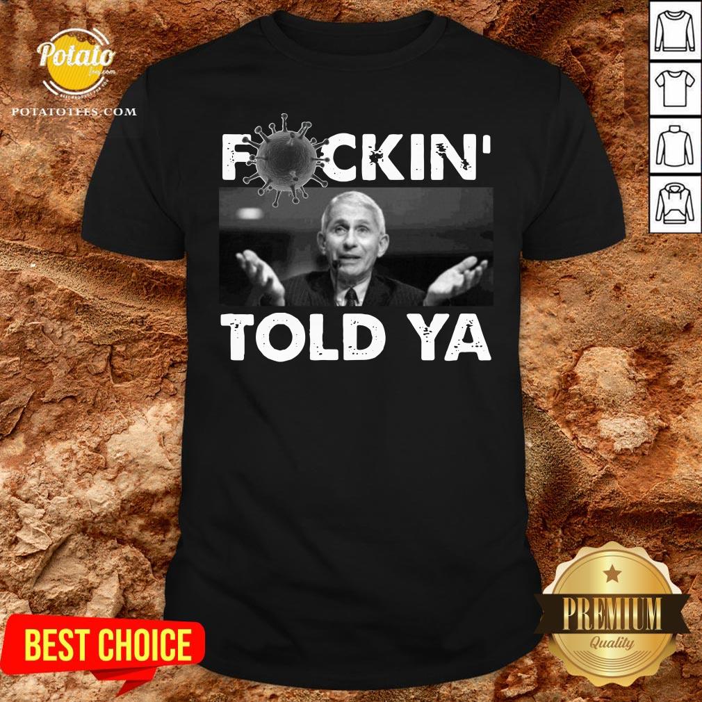 Funny Anthony Fauci Fuckin Told Ya Shirt