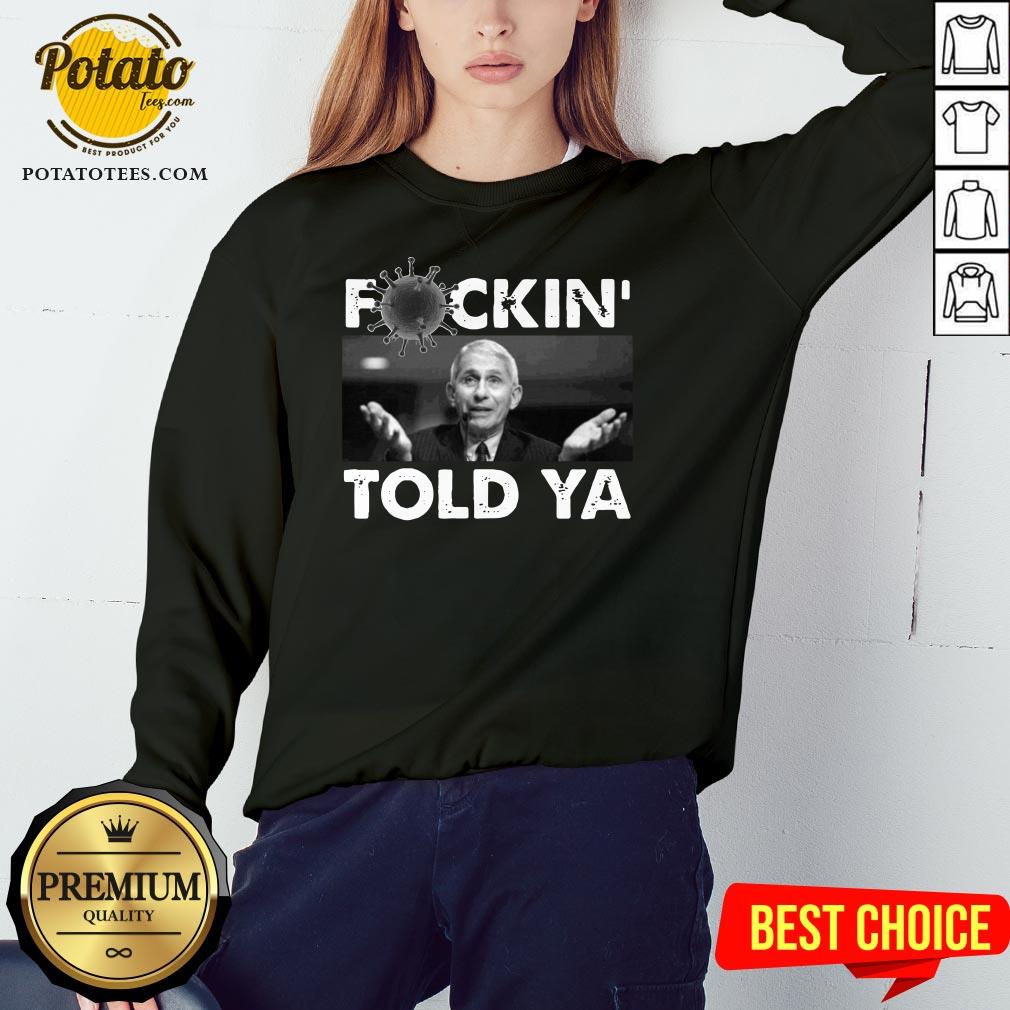 Funny Anthony Fauci Fuckin Told Ya Shirt - Image 4