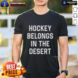 Nice Hockey Belongs In The Desert T-Shirt