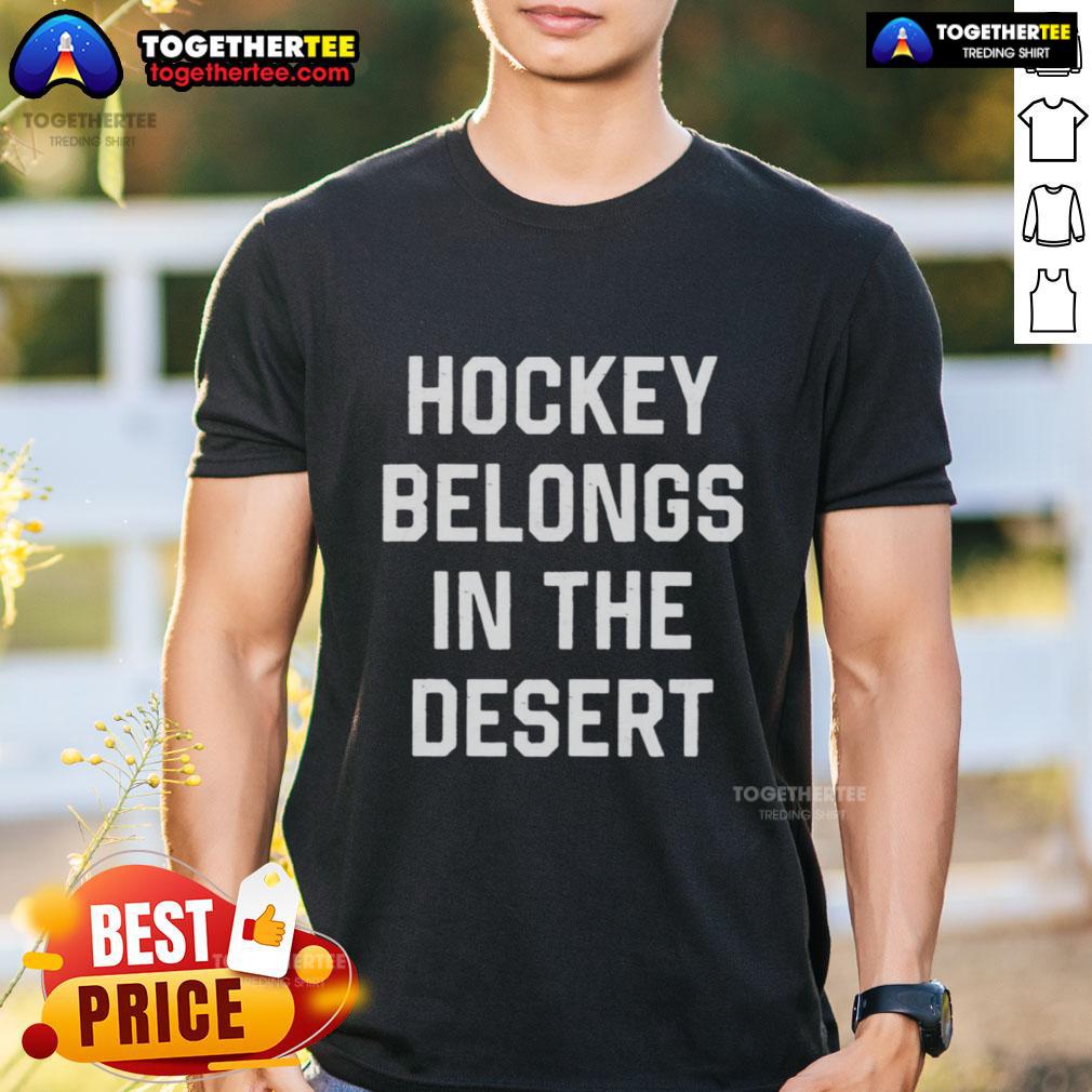 Nice Hockey Belongs In The Desert T-Shirt