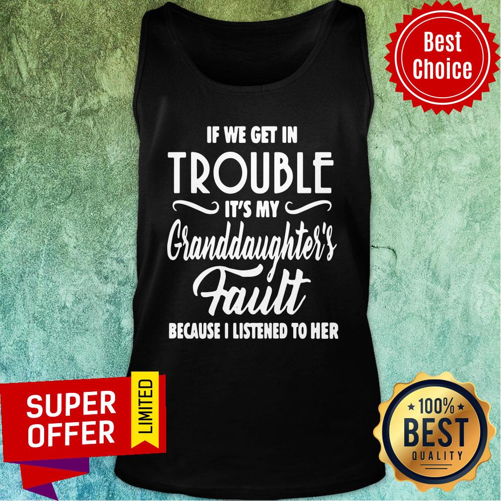 If We Get In Trouble It’s My Granddaughter’s Fault Because I Listened To Her Shirt - Image 4