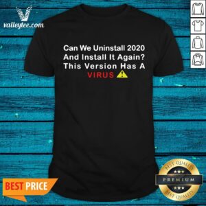Nice Can We Uninstall 2020 And Install It Again This Version Has A Coronavirus Essential Shirt