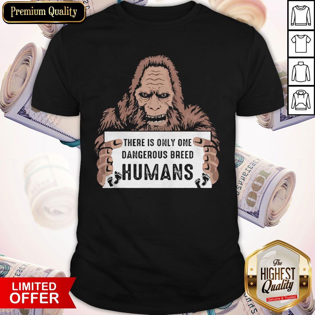 Bigfoot There Is Only One Dangerous Breed Humans Shirt