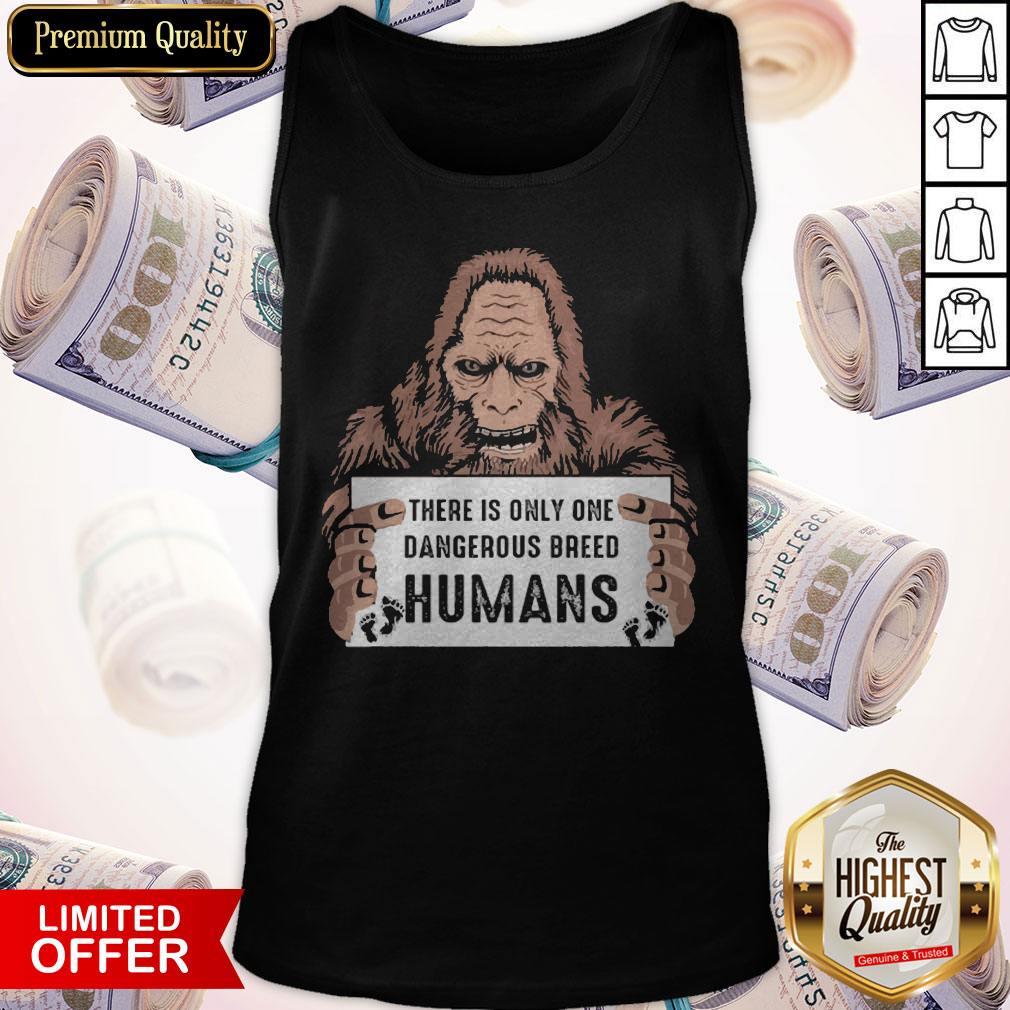Bigfoot There Is Only One Dangerous Breed Humans Shirt - Image 4