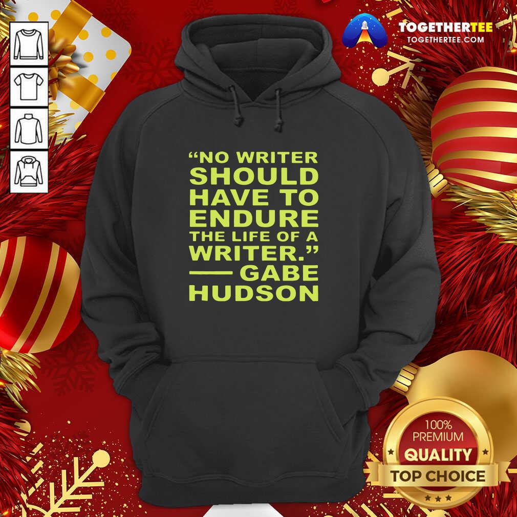 Cute No Writer Should Have To Endure The Life Of A Writer Gabe Hudson Shirt - Image 5