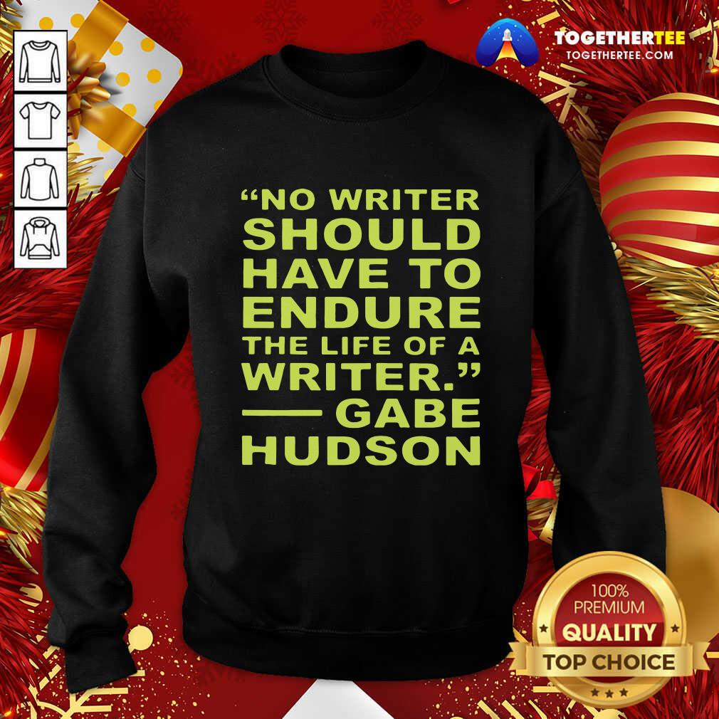 Cute No Writer Should Have To Endure The Life Of A Writer Gabe Hudson Shirt - Image 4