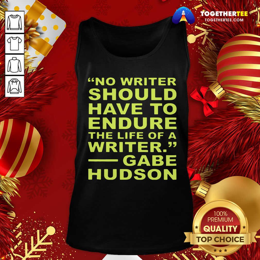 Cute No Writer Should Have To Endure The Life Of A Writer Gabe Hudson Shirt - Image 3