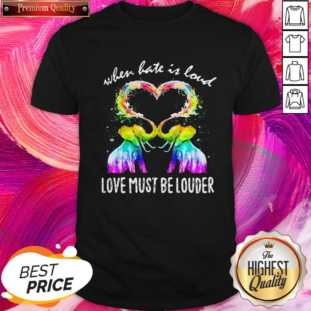 LGBT Elephant When Hate Is Loud Love Must Be Louder Heart Shirt