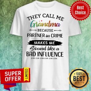They Call Me Grandma Because Partner In Crime Makes Me Sound Like A Bad Influence Shirt