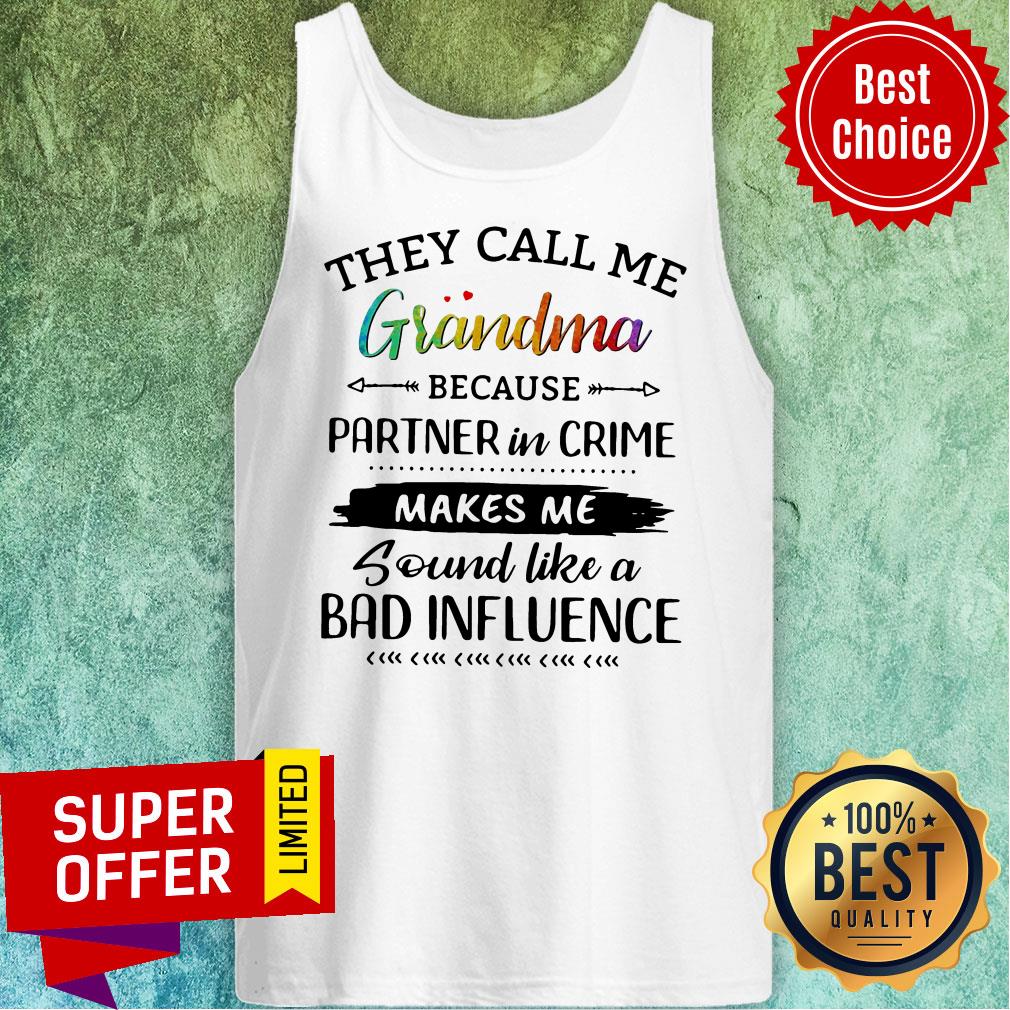 They Call Me Grandma Because Partner In Crime Makes Me Sound Like A Bad Influence Shirt - Image 5
