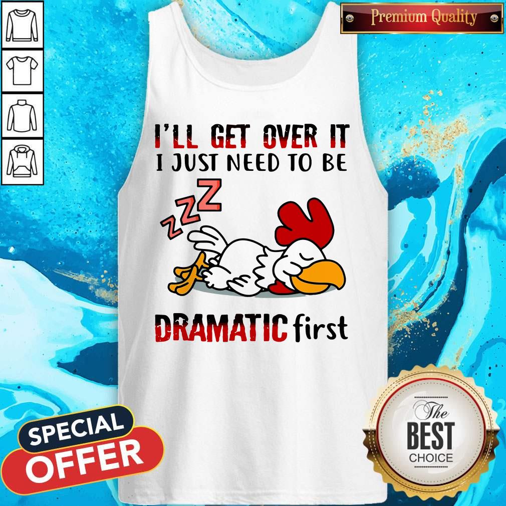 Chicken Sleep I’ll Get Over It I Just Need To Be Dramatic First Shirt - Image 4